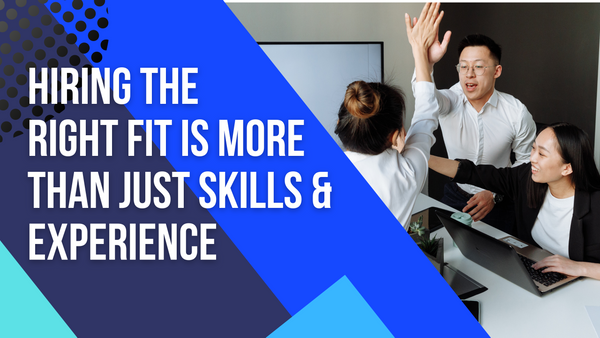 Hiring for Cultural Fit: Why Hiring the Right Fit is More Than Just Skills and Experience